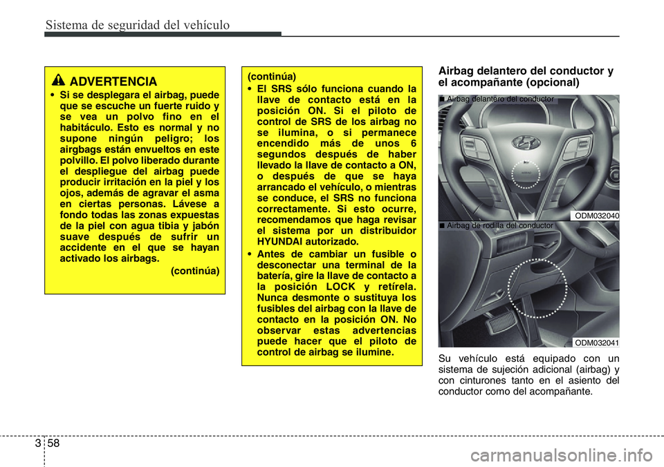 Hyundai Santa Fe 2015  Manual del propietario (in Spanish) Sistema de seguridad del vehículo
58 3
Airbag delantero del conductor y
el acompañante (opcional)
Su vehículo está equipado con un
sistema de sujeción adicional (airbag) y
con cinturones tanto en