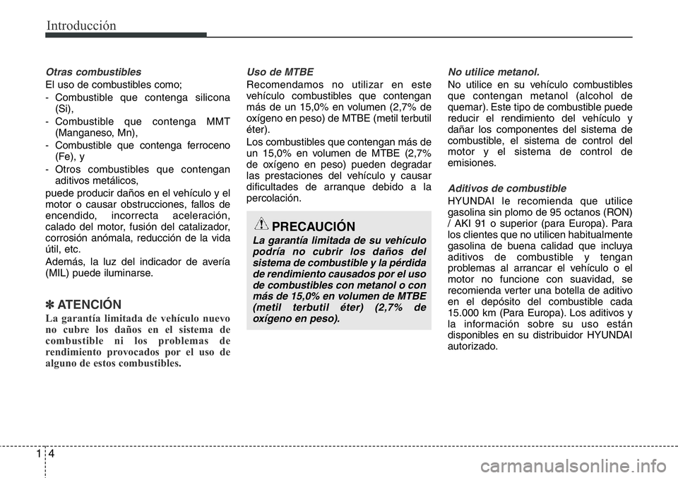 Hyundai Santa Fe 2015 Manual del propietario (in Spanish) Introducción
4 1
Otras combustibles
El uso de combustibles como;
- Combustible que contenga silicona
(Si),
- Combustible que contenga MMT
(Manganeso, Mn),
- Combustible que contenga ferroceno
(Fe), y Hyundai Santa Fe 2015 Manual del propietario (in Spanish) Introducción
4 1
Otras combustibles
El uso de combustibles como;
- Combustible que contenga silicona
(Si),
- Combustible que contenga MMT
(Manganeso, Mn),
- Combustible que contenga ferroceno
(Fe), y
