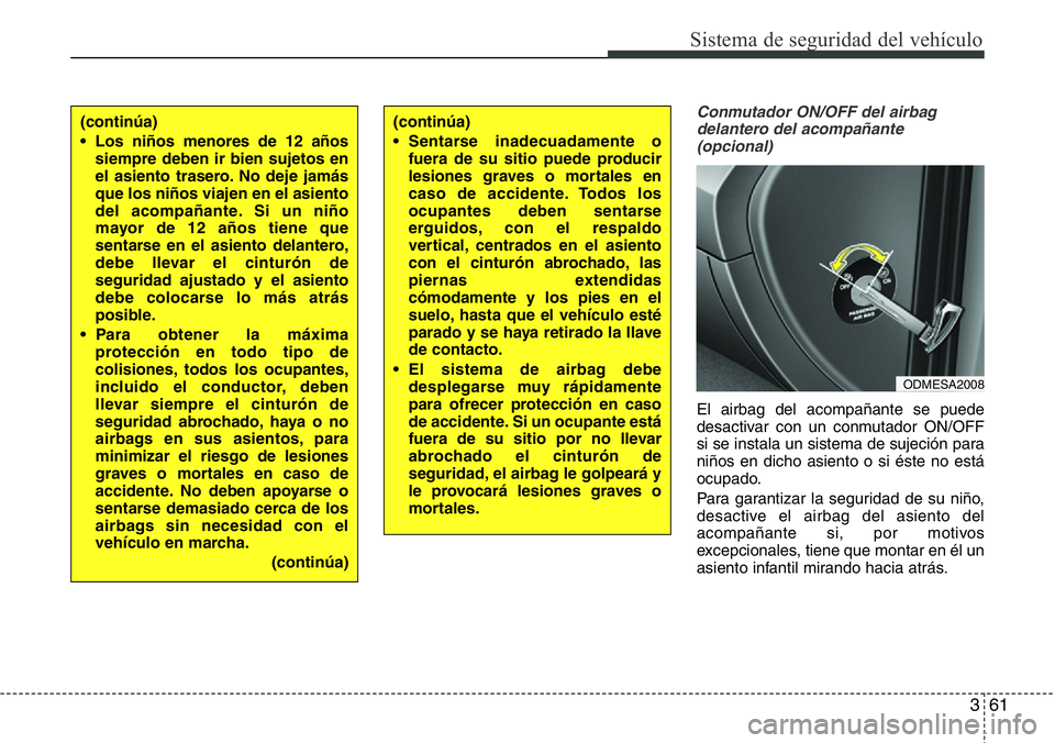 Hyundai Santa Fe 2015  Manual del propietario (in Spanish) 361
Sistema de seguridad del vehículo
Conmutador ON/OFF del airbag
delantero del acompañante
(opcional)
El airbag del acompañante se puede
desactivar con un conmutador ON/OFF
si se instala un siste