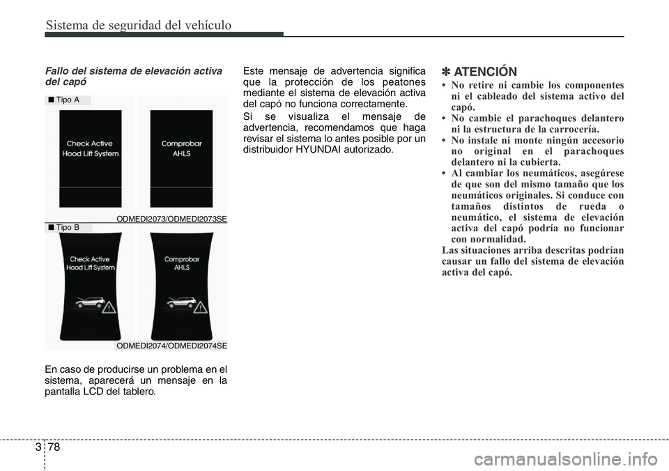 Hyundai Santa Fe 2015 Manual del propietario (in Spanish) Sistema de seguridad del vehículo
78 3
Fallo del sistema de elevación activa
del capó
En caso de producirse un problema en el
sistema, aparecerá un mensaje en la
pantalla LCD del tablero.Este mens Hyundai Santa Fe 2015 Manual del propietario (in Spanish) Sistema de seguridad del vehículo
78 3
Fallo del sistema de elevación activa
del capó
En caso de producirse un problema en el
sistema, aparecerá un mensaje en la
pantalla LCD del tablero.Este mens