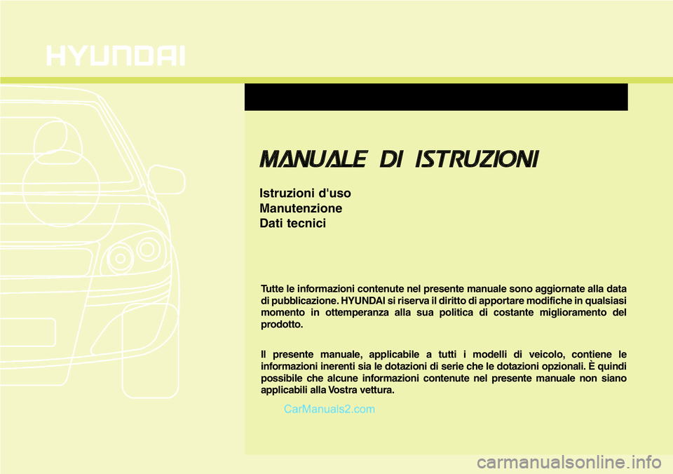 Hyundai Santa Fe 2015  Manuale del proprietario (in Italian) MANUALE DI ISTRUZIONI
Istruzioni d'uso
Manutenzione
Dati tecnici
Tutte le informazioni contenute nel presente manuale sono aggiornate alla data
di pubblicazione. HYUNDAI si riserva il diritto di a