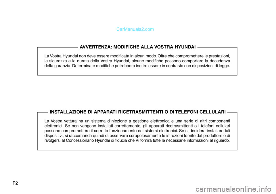 Hyundai Santa Fe 2015 Manuale del proprietario (in Italian) F2
La Vostra Hyundai non deve essere modificata in alcun modo. Oltre che compromettere le prestazioni,
la sicurezza e la durata della Vostra Hyundai, alcune modifiche possono comportare la decadenza
d Hyundai Santa Fe 2015 Manuale del proprietario (in Italian) F2
La Vostra Hyundai non deve essere modificata in alcun modo. Oltre che compromettere le prestazioni,
la sicurezza e la durata della Vostra Hyundai, alcune modifiche possono comportare la decadenza
d