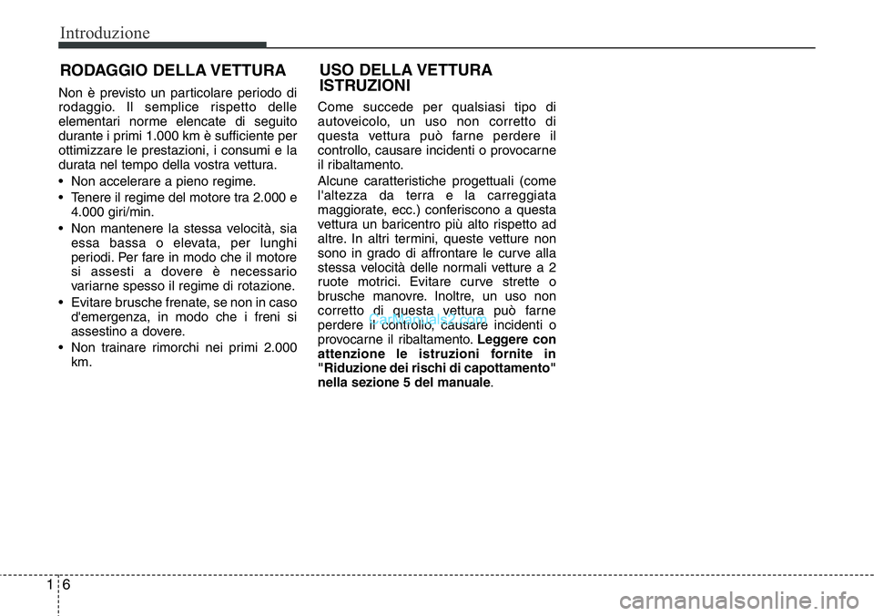 Hyundai Santa Fe 2015 Manuale del proprietario (in Italian) Introduzione
6 1
RODAGGIO DELLA VETTURA
Non è previsto un particolare periodo di
rodaggio. Il semplice rispetto delle
elementari norme elencate di seguito
durante i primi 1.000 km è sufficiente per
Hyundai Santa Fe 2015 Manuale del proprietario (in Italian) Introduzione
6 1
RODAGGIO DELLA VETTURA
Non è previsto un particolare periodo di
rodaggio. Il semplice rispetto delle
elementari norme elencate di seguito
durante i primi 1.000 km è sufficiente per