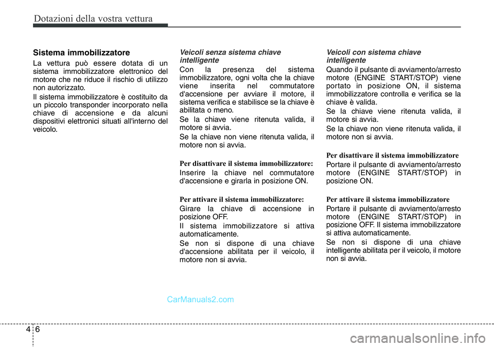 Hyundai Santa Fe 2015 Manuale del proprietario (in Italian) Dotazioni della vostra vettura
6 4
Sistema immobilizzatore
La vettura può essere dotata di un
sistema immobilizzatore elettronico del
motore che ne riduce il rischio di utilizzo
non autorizzato.
Il s Hyundai Santa Fe 2015 Manuale del proprietario (in Italian) Dotazioni della vostra vettura
6 4
Sistema immobilizzatore
La vettura può essere dotata di un
sistema immobilizzatore elettronico del
motore che ne riduce il rischio di utilizzo
non autorizzato.
Il s