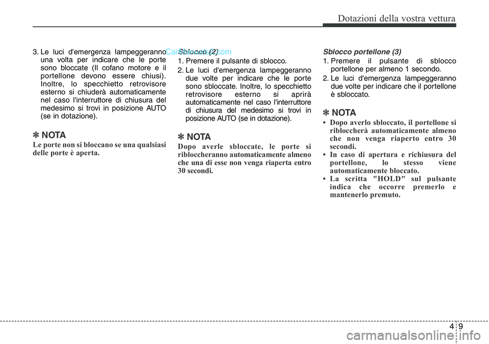 Hyundai Santa Fe 2015 Manuale del proprietario (in Italian) 49
Dotazioni della vostra vettura
3. Le luci d'emergenza lampeggeranno
una volta per indicare che le porte
sono bloccate (Il cofano motore e il
portellone devono essere chiusi).
Inoltre, lo specch Hyundai Santa Fe 2015 Manuale del proprietario (in Italian) 49
Dotazioni della vostra vettura
3. Le luci d'emergenza lampeggeranno
una volta per indicare che le porte
sono bloccate (Il cofano motore e il
portellone devono essere chiusi).
Inoltre, lo specch