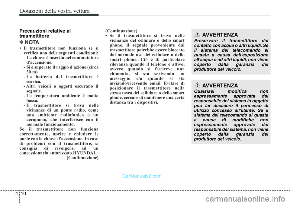 Hyundai Santa Fe 2015  Manuale del proprietario (in Italian) Dotazioni della vostra vettura
10 4
Precauzioni relative al
trasmettitore
✽NOTA
• Il trasmettitore non funziona se si
verifica una delle seguenti condizioni:
-  La chiave è inserita nel commutato
