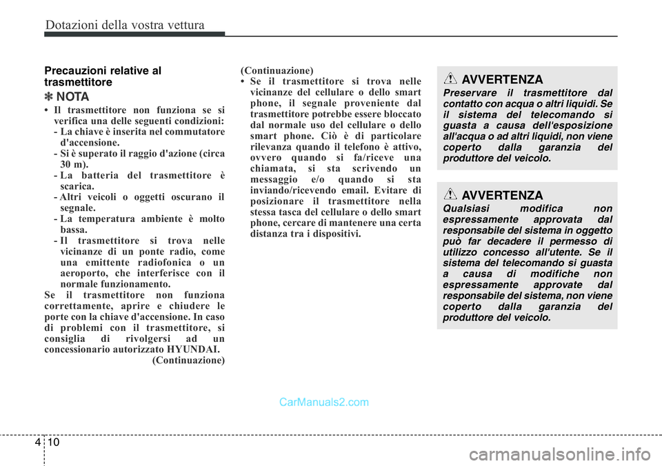 Hyundai Santa Fe 2015 Manuale del proprietario (in Italian) Dotazioni della vostra vettura
10 4
Precauzioni relative al
trasmettitore
✽NOTA
• Il trasmettitore non funziona se si
verifica una delle seguenti condizioni:
- La chiave è inserita nel commutato Hyundai Santa Fe 2015 Manuale del proprietario (in Italian) Dotazioni della vostra vettura
10 4
Precauzioni relative al
trasmettitore
✽NOTA
• Il trasmettitore non funziona se si
verifica una delle seguenti condizioni:
- La chiave è inserita nel commutato