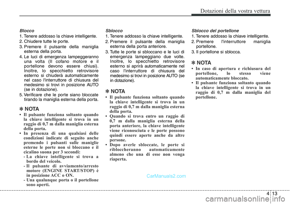 Hyundai Santa Fe 2015 Manuale del proprietario (in Italian) 413
Dotazioni della vostra vettura
Blocco
1. Tenere addosso la chiave intelligente.
2. Chiudere tutte le porte.
3. Premere il pulsante della maniglia
esterna della porta.
4. Le luci di emergenza lampe Hyundai Santa Fe 2015 Manuale del proprietario (in Italian) 413
Dotazioni della vostra vettura
Blocco
1. Tenere addosso la chiave intelligente.
2. Chiudere tutte le porte.
3. Premere il pulsante della maniglia
esterna della porta.
4. Le luci di emergenza lampe