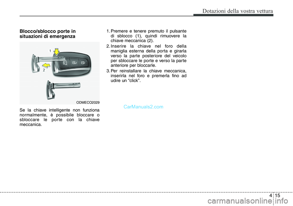 Hyundai Santa Fe 2015 Manuale del proprietario (in Italian) 415
Dotazioni della vostra vettura
Blocco/sblocco porte in
situazioni di emergenza
Se la chiave intelligente non funziona
normalmente, è possibile bloccare o
sbloccare le porte con la chiave
meccanic Hyundai Santa Fe 2015 Manuale del proprietario (in Italian) 415
Dotazioni della vostra vettura
Blocco/sblocco porte in
situazioni di emergenza
Se la chiave intelligente non funziona
normalmente, è possibile bloccare o
sbloccare le porte con la chiave
meccanic