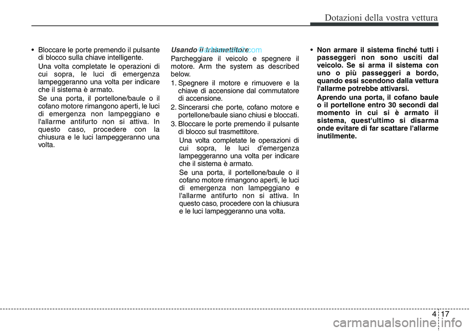 Hyundai Santa Fe 2015 Manuale del proprietario (in Italian) 417
Dotazioni della vostra vettura
• Bloccare le porte premendo il pulsante
di blocco sulla chiave intelligente.
Una volta completate le operazioni di
cui sopra, le luci di emergenza
lampeggeranno u Hyundai Santa Fe 2015 Manuale del proprietario (in Italian) 417
Dotazioni della vostra vettura
• Bloccare le porte premendo il pulsante
di blocco sulla chiave intelligente.
Una volta completate le operazioni di
cui sopra, le luci di emergenza
lampeggeranno u