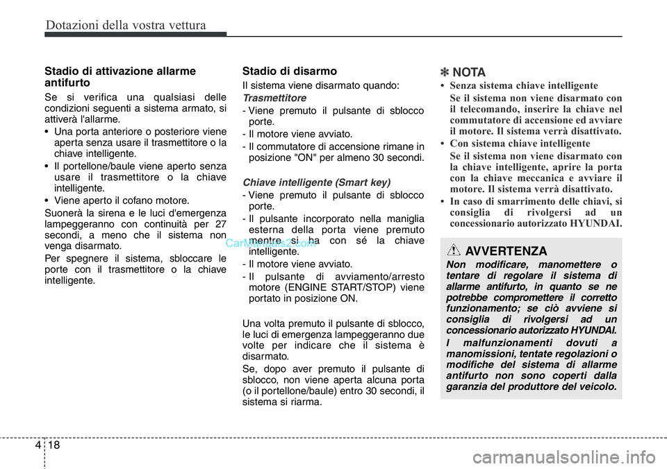 Hyundai Santa Fe 2015 Manuale del proprietario (in Italian) Dotazioni della vostra vettura
18 4
Stadio di attivazione allarme
antifurto
Se si verifica una qualsiasi delle
condizioni seguenti a sistema armato, si
attiverà l'allarme.
• Una porta anteriore Hyundai Santa Fe 2015 Manuale del proprietario (in Italian) Dotazioni della vostra vettura
18 4
Stadio di attivazione allarme
antifurto
Se si verifica una qualsiasi delle
condizioni seguenti a sistema armato, si
attiverà l'allarme.
• Una porta anteriore