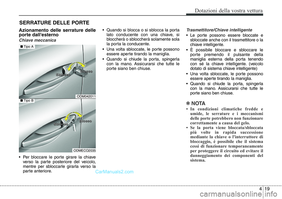 Hyundai Santa Fe 2015 Manuale del proprietario (in Italian) 419
Dotazioni della vostra vettura
Azionamento delle serrature delle
porte dall'esterno
Chiave meccanica
• Per bloccare le porte girare la chiave
verso la parte posteriore del veicolo,
mentre p Hyundai Santa Fe 2015 Manuale del proprietario (in Italian) 419
Dotazioni della vostra vettura
Azionamento delle serrature delle
porte dall'esterno
Chiave meccanica
• Per bloccare le porte girare la chiave
verso la parte posteriore del veicolo,
mentre p