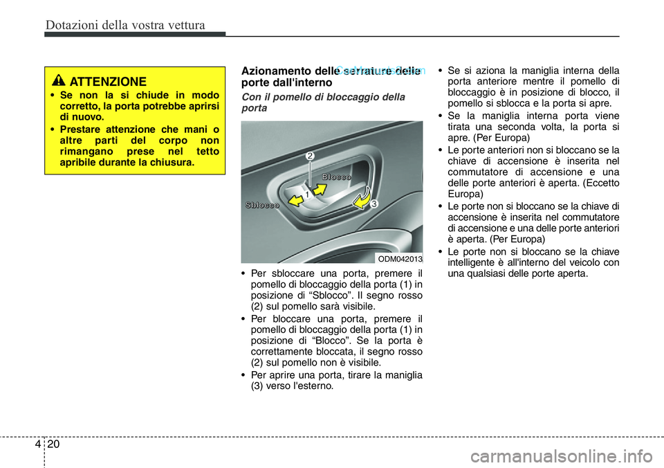 Hyundai Santa Fe 2015 Manuale del proprietario (in Italian) Dotazioni della vostra vettura
20 4
Azionamento delle serrature delle
porte dall'interno
Con il pomello di bloccaggio della
porta
• Per sbloccare una porta, premere il
pomello di bloccaggio dell Hyundai Santa Fe 2015 Manuale del proprietario (in Italian) Dotazioni della vostra vettura
20 4
Azionamento delle serrature delle
porte dall'interno
Con il pomello di bloccaggio della
porta
• Per sbloccare una porta, premere il
pomello di bloccaggio dell