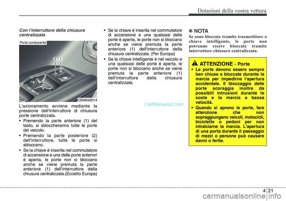 Hyundai Santa Fe 2015 Manuale del proprietario (in Italian) 421
Dotazioni della vostra vettura
Con l'interruttore della chiusura
centralizzata
L'azionamento avviene mediante la
pressione dell'interruttore di chiusura
porte centralizzata.
• Premen Hyundai Santa Fe 2015 Manuale del proprietario (in Italian) 421
Dotazioni della vostra vettura
Con l'interruttore della chiusura
centralizzata
L'azionamento avviene mediante la
pressione dell'interruttore di chiusura
porte centralizzata.
• Premen