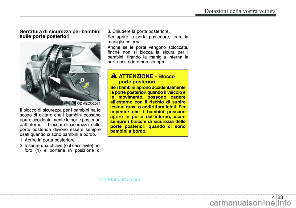Hyundai Santa Fe 2015 Manuale del proprietario (in Italian) 423
Dotazioni della vostra vettura
Serratura di sicurezza per bambini
sulle porte posteriori
Il blocco di sicurezza per i bambini ha lo
scopo di evitare che i bambini possano
aprire accidentalmente le Hyundai Santa Fe 2015 Manuale del proprietario (in Italian) 423
Dotazioni della vostra vettura
Serratura di sicurezza per bambini
sulle porte posteriori
Il blocco di sicurezza per i bambini ha lo
scopo di evitare che i bambini possano
aprire accidentalmente le