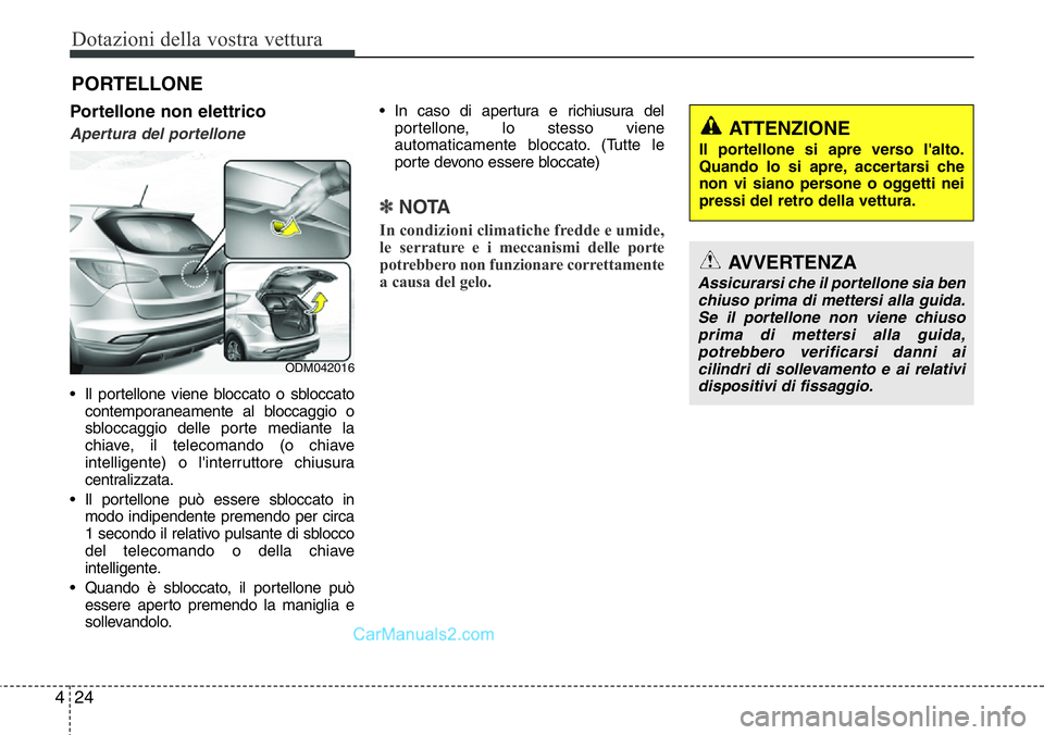 Hyundai Santa Fe 2015 Manuale del proprietario (in Italian) Dotazioni della vostra vettura
24 4
PORTELLONE
Portellone non elettrico
Apertura del portellone
• Il portellone viene bloccato o sbloccato
contemporaneamente al bloccaggio o
sbloccaggio delle porte Hyundai Santa Fe 2015 Manuale del proprietario (in Italian) Dotazioni della vostra vettura
24 4
PORTELLONE
Portellone non elettrico
Apertura del portellone
• Il portellone viene bloccato o sbloccato
contemporaneamente al bloccaggio o
sbloccaggio delle porte