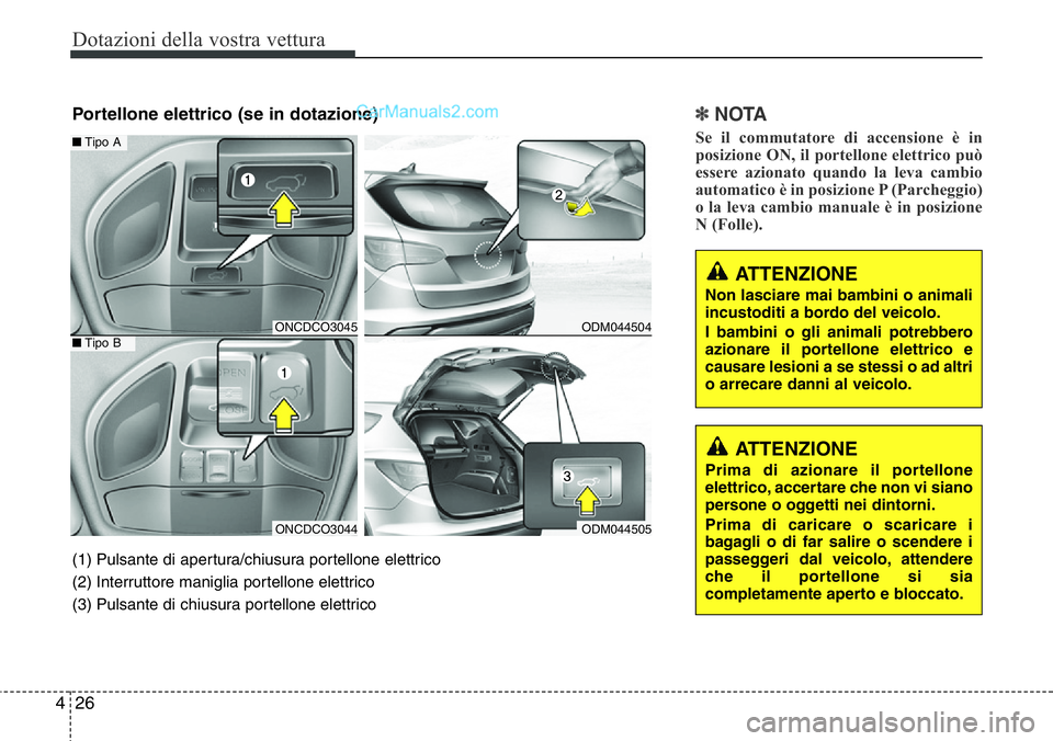 Hyundai Santa Fe 2015 Manuale del proprietario (in Italian) Dotazioni della vostra vettura
26 4
✽NOTA
Se il commutatore di accensione è in
posizione ON, il portellone elettrico può
essere azionato quando la leva cambio
automatico è in posizione P (Parcheg Hyundai Santa Fe 2015 Manuale del proprietario (in Italian) Dotazioni della vostra vettura
26 4
✽NOTA
Se il commutatore di accensione è in
posizione ON, il portellone elettrico può
essere azionato quando la leva cambio
automatico è in posizione P (Parcheg