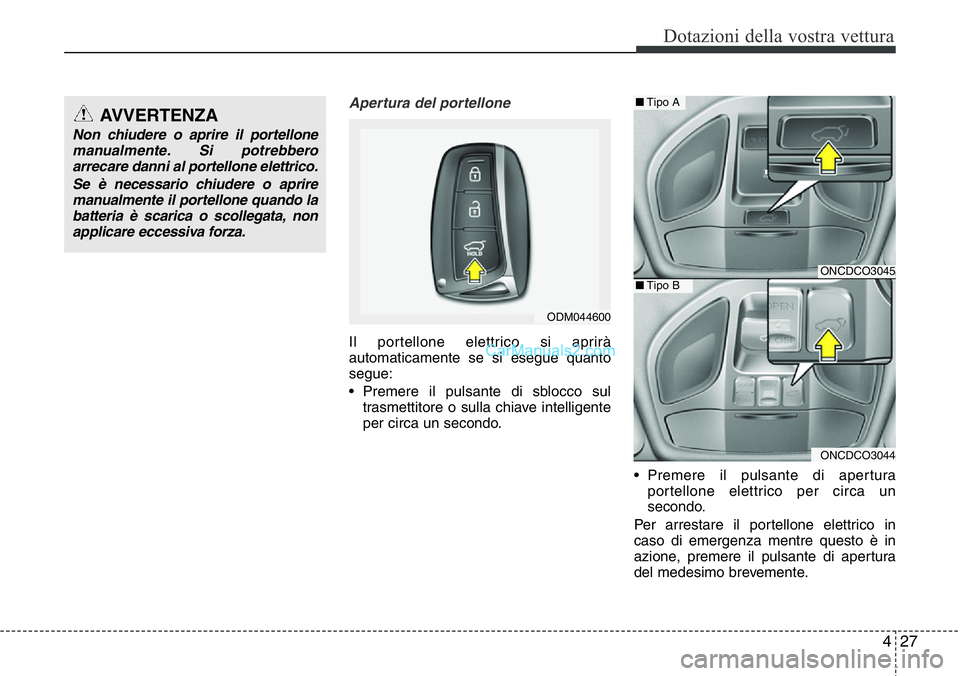 Hyundai Santa Fe 2015 Manuale del proprietario (in Italian) 427
Dotazioni della vostra vettura
Apertura del portellone
Il portellone elettrico si aprirà
automaticamente se si esegue quanto
segue:
• Premere il pulsante di sblocco sul
trasmettitore o sulla ch Hyundai Santa Fe 2015 Manuale del proprietario (in Italian) 427
Dotazioni della vostra vettura
Apertura del portellone
Il portellone elettrico si aprirà
automaticamente se si esegue quanto
segue:
• Premere il pulsante di sblocco sul
trasmettitore o sulla ch