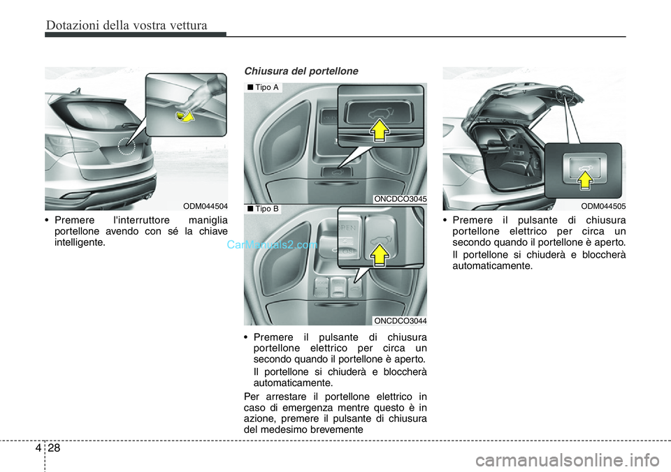 Hyundai Santa Fe 2015 Manuale del proprietario (in Italian) Dotazioni della vostra vettura
28 4
• Premere l'interruttore maniglia
portellone avendo con sé la chiave
intelligente.
Chiusura del portellone
• Premere il pulsante di chiusura
portellone ele Hyundai Santa Fe 2015 Manuale del proprietario (in Italian) Dotazioni della vostra vettura
28 4
• Premere l'interruttore maniglia
portellone avendo con sé la chiave
intelligente.
Chiusura del portellone
• Premere il pulsante di chiusura
portellone ele