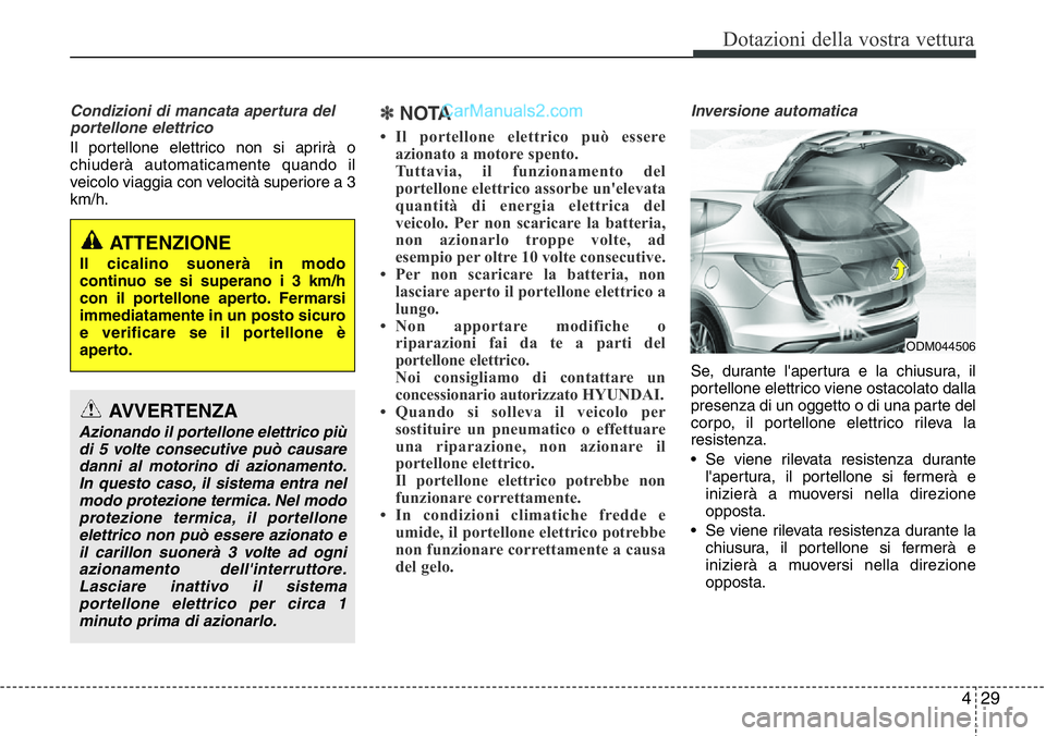 Hyundai Santa Fe 2015 Manuale del proprietario (in Italian) 429
Dotazioni della vostra vettura
Condizioni di mancata apertura del
portellone elettrico
Il portellone elettrico non si aprirà o
chiuderà automaticamente quando il
veicolo viaggia con velocità su Hyundai Santa Fe 2015 Manuale del proprietario (in Italian) 429
Dotazioni della vostra vettura
Condizioni di mancata apertura del
portellone elettrico
Il portellone elettrico non si aprirà o
chiuderà automaticamente quando il
veicolo viaggia con velocità su