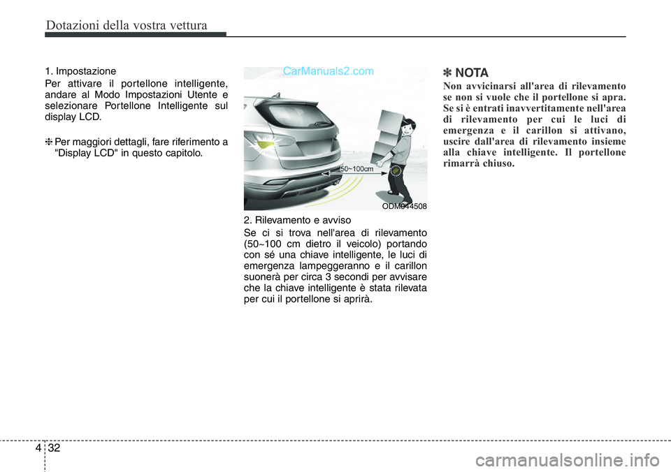 Hyundai Santa Fe 2015  Manuale del proprietario (in Italian) Dotazioni della vostra vettura
32 4
1. Impostazione
Per attivare il portellone intelligente,
andare al Modo Impostazioni Utente e
selezionare Portellone Intelligente sul
display LCD.
❈Per maggiori d
