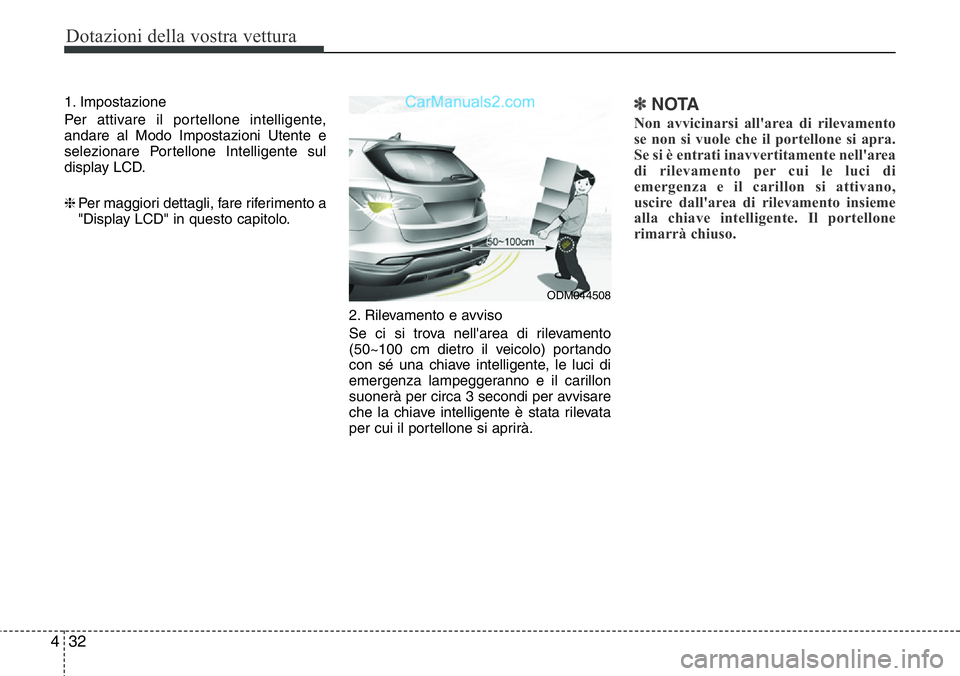 Hyundai Santa Fe 2015 Manuale del proprietario (in Italian) Dotazioni della vostra vettura
32 4
1. Impostazione
Per attivare il portellone intelligente,
andare al Modo Impostazioni Utente e
selezionare Portellone Intelligente sul
display LCD.
❈Per maggiori d Hyundai Santa Fe 2015 Manuale del proprietario (in Italian) Dotazioni della vostra vettura
32 4
1. Impostazione
Per attivare il portellone intelligente,
andare al Modo Impostazioni Utente e
selezionare Portellone Intelligente sul
display LCD.
❈Per maggiori d
