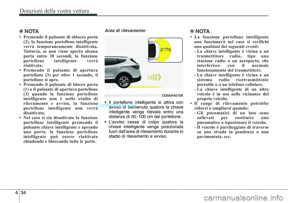 Hyundai Santa Fe 2015 Manuale del proprietario (in Italian) Dotazioni della vostra vettura
34 4
✽NOTA
• Premendo il pulsante di sblocco porta
(2), la funzione portellone intelligente
verrà temporaneamente disattivata.
Tuttavia, se non viene aperta alcuna
Hyundai Santa Fe 2015 Manuale del proprietario (in Italian) Dotazioni della vostra vettura
34 4
✽NOTA
• Premendo il pulsante di sblocco porta
(2), la funzione portellone intelligente
verrà temporaneamente disattivata.
Tuttavia, se non viene aperta alcuna