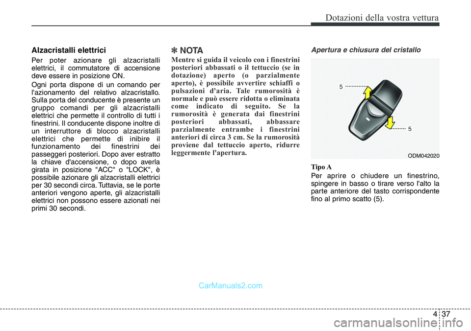 Hyundai Santa Fe 2015 Manuale del proprietario (in Italian) 437
Dotazioni della vostra vettura
Alzacristalli elettrici
Per poter azionare gli alzacristalli
elettrici, il commutatore di accensione
deve essere in posizione ON.
Ogni porta dispone di un comando pe Hyundai Santa Fe 2015 Manuale del proprietario (in Italian) 437
Dotazioni della vostra vettura
Alzacristalli elettrici
Per poter azionare gli alzacristalli
elettrici, il commutatore di accensione
deve essere in posizione ON.
Ogni porta dispone di un comando pe