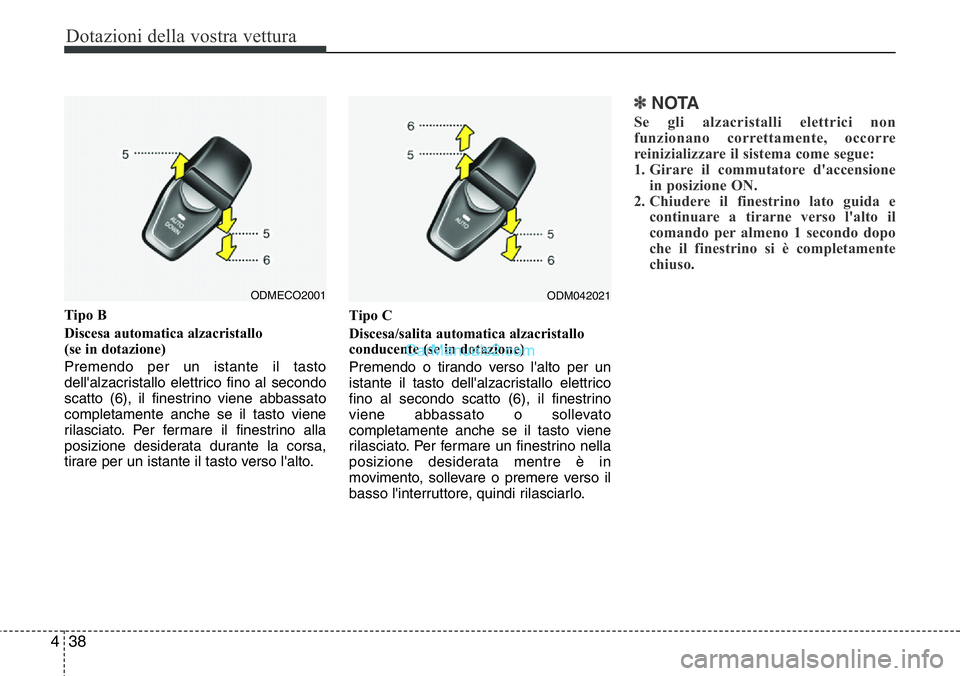 Hyundai Santa Fe 2015 Manuale del proprietario (in Italian) Dotazioni della vostra vettura
38 4
Tipo B
Discesa automatica alzacristallo
(se in dotazione)
Premendo per un istante il tasto
dell'alzacristallo elettrico fino al secondo
scatto (6), il finestr Hyundai Santa Fe 2015 Manuale del proprietario (in Italian) Dotazioni della vostra vettura
38 4
Tipo B
Discesa automatica alzacristallo
(se in dotazione)
Premendo per un istante il tasto
dell'alzacristallo elettrico fino al secondo
scatto (6), il finestr