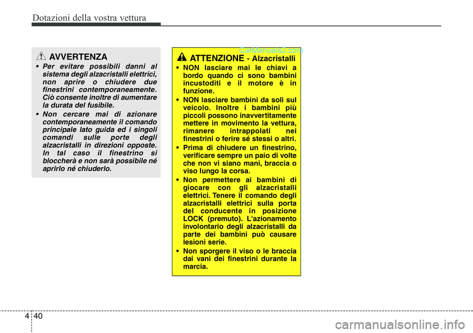 Hyundai Santa Fe 2015 Manuale del proprietario (in Italian) Dotazioni della vostra vettura
40 4
ATTENZIONE - Alzacristalli
• NON lasciare mai le chiavi a
bordo quando ci sono bambini
incustoditi e il motore è in
funzione.
• NON lasciare bambini da soli su Hyundai Santa Fe 2015 Manuale del proprietario (in Italian) Dotazioni della vostra vettura
40 4
ATTENZIONE - Alzacristalli
• NON lasciare mai le chiavi a
bordo quando ci sono bambini
incustoditi e il motore è in
funzione.
• NON lasciare bambini da soli su