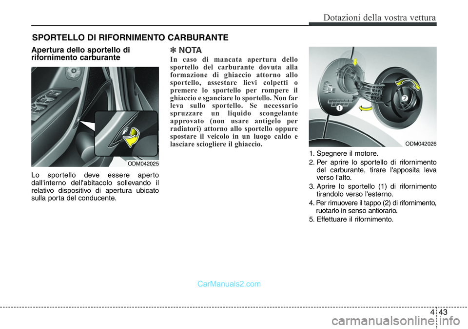Hyundai Santa Fe 2015 Manuale del proprietario (in Italian) 443
Dotazioni della vostra vettura
Apertura dello sportello di
rifornimento carburante
Lo sportello deve essere aperto
dall'interno dell'abitacolo sollevando il
relativo dispositivo di apertur Hyundai Santa Fe 2015 Manuale del proprietario (in Italian) 443
Dotazioni della vostra vettura
Apertura dello sportello di
rifornimento carburante
Lo sportello deve essere aperto
dall'interno dell'abitacolo sollevando il
relativo dispositivo di apertur