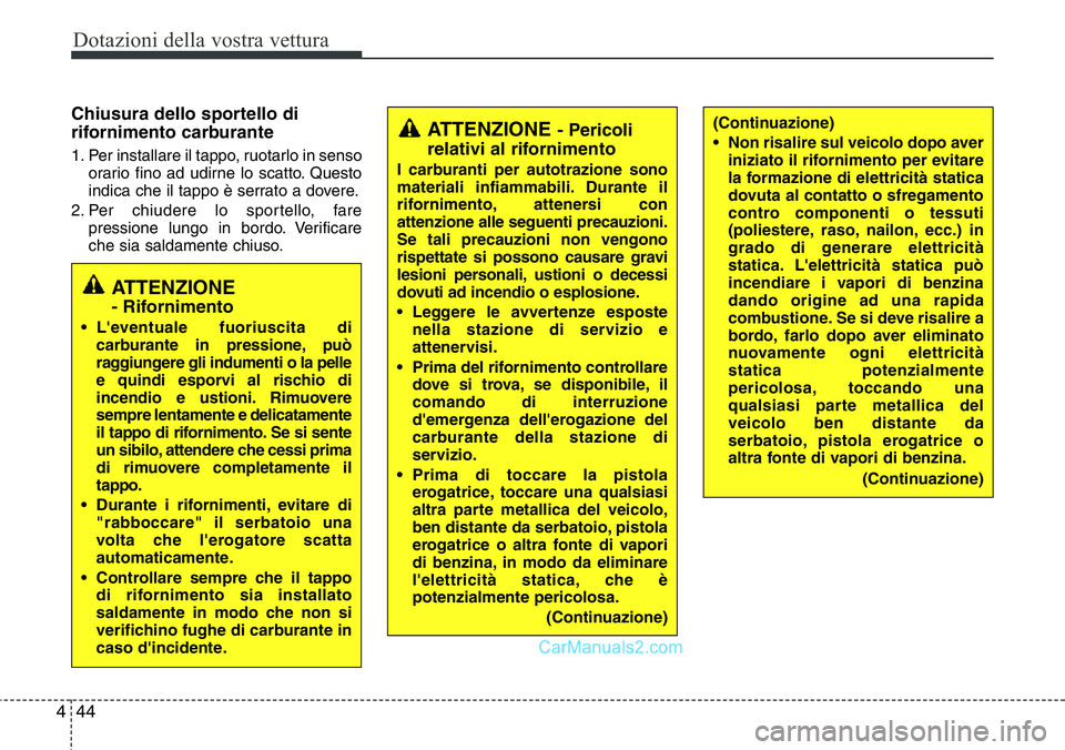 Hyundai Santa Fe 2015 Manuale del proprietario (in Italian) Dotazioni della vostra vettura
44 4
Chiusura dello sportello di
rifornimento carburante
1. Per installare il tappo, ruotarlo in senso
orario fino ad udirne lo scatto. Questo
indica che il tappo è ser Hyundai Santa Fe 2015 Manuale del proprietario (in Italian) Dotazioni della vostra vettura
44 4
Chiusura dello sportello di
rifornimento carburante
1. Per installare il tappo, ruotarlo in senso
orario fino ad udirne lo scatto. Questo
indica che il tappo è ser