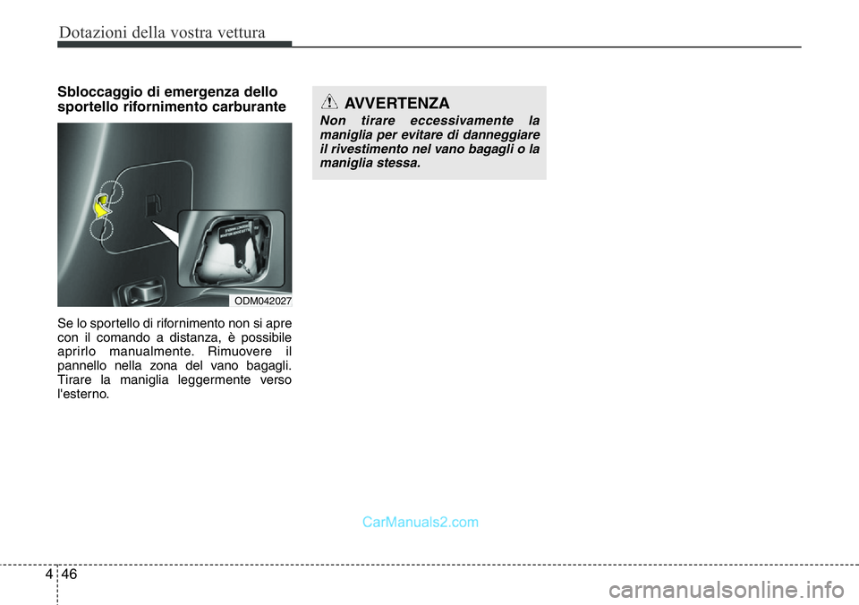 Hyundai Santa Fe 2015 Manuale del proprietario (in Italian) Dotazioni della vostra vettura
46 4
Sbloccaggio di emergenza dello
sportello rifornimento carburante
Se lo sportello di rifornimento non si apre
con il comando a distanza, è possibile
aprirlo manualm Hyundai Santa Fe 2015 Manuale del proprietario (in Italian) Dotazioni della vostra vettura
46 4
Sbloccaggio di emergenza dello
sportello rifornimento carburante
Se lo sportello di rifornimento non si apre
con il comando a distanza, è possibile
aprirlo manualm