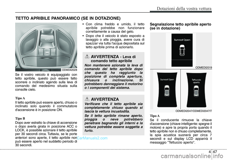 Hyundai Santa Fe 2015  Manuale del proprietario (in Italian) 447
Dotazioni della vostra vettura
Se il vostro veicolo è equipaggiato con
tetto apribile, questo può essere fatto
scorrere o inclinato agendo sulla leva di
comando del medesimo situata sulla
consol