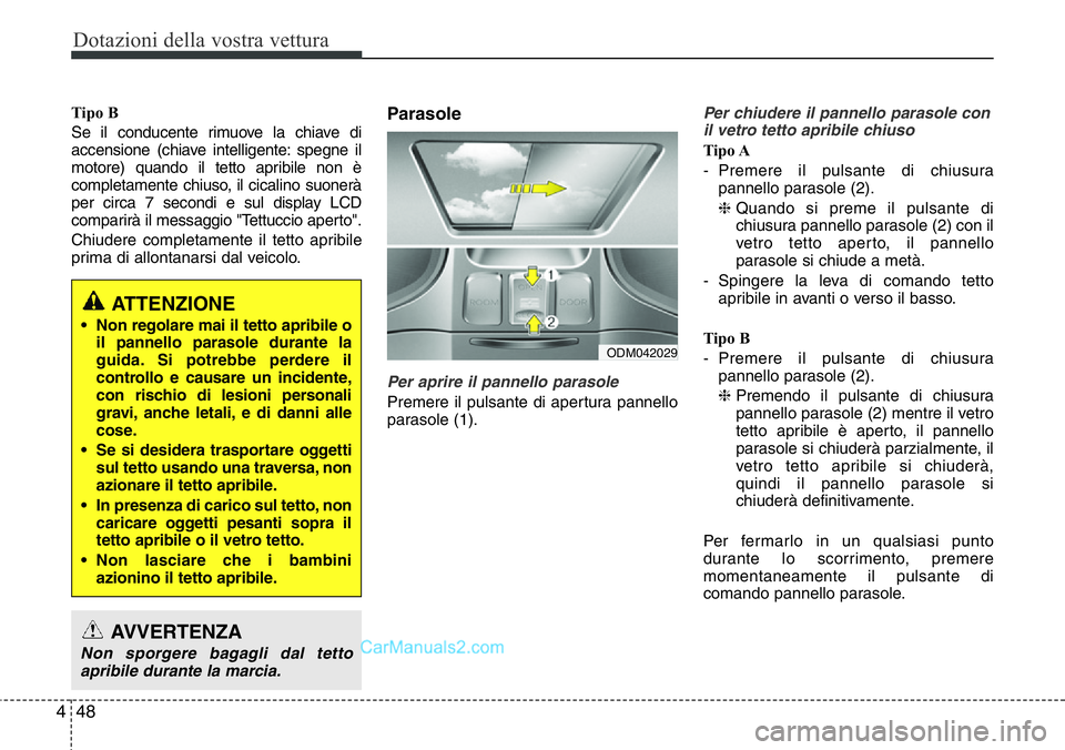 Hyundai Santa Fe 2015 Manuale del proprietario (in Italian) Dotazioni della vostra vettura
48 4
Tipo B
Se il conducente rimuove la chiave di
accensione (chiave intelligente: spegne il
motore) quando il tetto apribile non è
completamente chiuso, il cicalino su Hyundai Santa Fe 2015 Manuale del proprietario (in Italian) Dotazioni della vostra vettura
48 4
Tipo B
Se il conducente rimuove la chiave di
accensione (chiave intelligente: spegne il
motore) quando il tetto apribile non è
completamente chiuso, il cicalino su