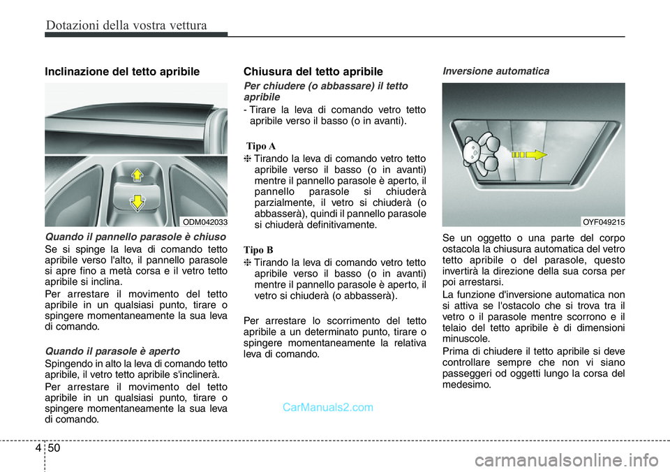 Hyundai Santa Fe 2015 Manuale del proprietario (in Italian) Dotazioni della vostra vettura
50 4
Inclinazione del tetto apribile
Quando il pannello parasole è chiuso
Se si spinge la leva di comando tetto
apribile verso l'alto, il pannello parasole
si apre Hyundai Santa Fe 2015 Manuale del proprietario (in Italian) Dotazioni della vostra vettura
50 4
Inclinazione del tetto apribile
Quando il pannello parasole è chiuso
Se si spinge la leva di comando tetto
apribile verso l'alto, il pannello parasole
si apre