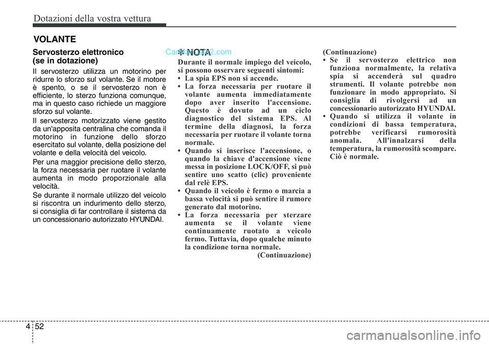 Hyundai Santa Fe 2015 Manuale del proprietario (in Italian) Dotazioni della vostra vettura
52 4
Servosterzo elettronico
(se in dotazione)
Il servosterzo utilizza un motorino per
ridurre lo sforzo sul volante. Se il motore
è spento, o se il servosterzo non è
Hyundai Santa Fe 2015 Manuale del proprietario (in Italian) Dotazioni della vostra vettura
52 4
Servosterzo elettronico
(se in dotazione)
Il servosterzo utilizza un motorino per
ridurre lo sforzo sul volante. Se il motore
è spento, o se il servosterzo non è