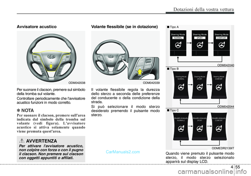 Hyundai Santa Fe 2015  Manuale del proprietario (in Italian) 455
Dotazioni della vostra vettura
Avvisatore acustico
Per suonare il clacson, premere sul simbolo
della tromba sul volante.
Controllare periodicamente che l'avvisatore
acustico funzioni in modo c