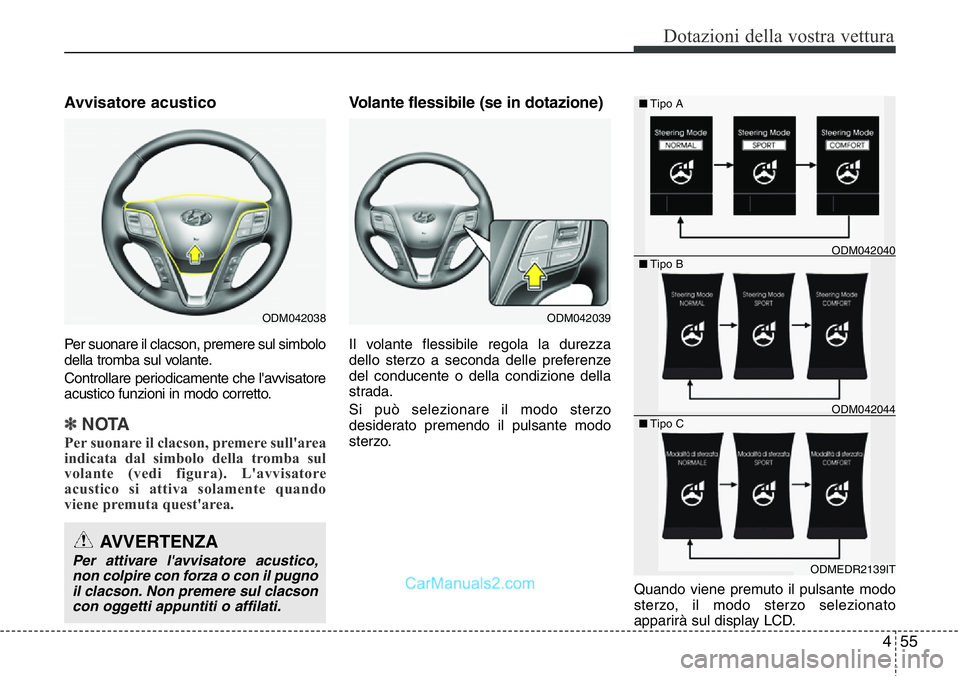 Hyundai Santa Fe 2015 Manuale del proprietario (in Italian) 455
Dotazioni della vostra vettura
Avvisatore acustico
Per suonare il clacson, premere sul simbolo
della tromba sul volante.
Controllare periodicamente che l'avvisatore
acustico funzioni in modo c Hyundai Santa Fe 2015 Manuale del proprietario (in Italian) 455
Dotazioni della vostra vettura
Avvisatore acustico
Per suonare il clacson, premere sul simbolo
della tromba sul volante.
Controllare periodicamente che l'avvisatore
acustico funzioni in modo c