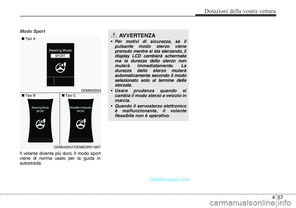 Hyundai Santa Fe 2015 Manuale del proprietario (in Italian) 457
Dotazioni della vostra vettura
Modo Sport
Il volante diventa più duro. Il modo sport
viene di norma usato per la guida in
autostrada.
AVVERTENZA
• Per motivi di sicurezza, se il
pulsante modo s Hyundai Santa Fe 2015 Manuale del proprietario (in Italian) 457
Dotazioni della vostra vettura
Modo Sport
Il volante diventa più duro. Il modo sport
viene di norma usato per la guida in
autostrada.
AVVERTENZA
• Per motivi di sicurezza, se il
pulsante modo s