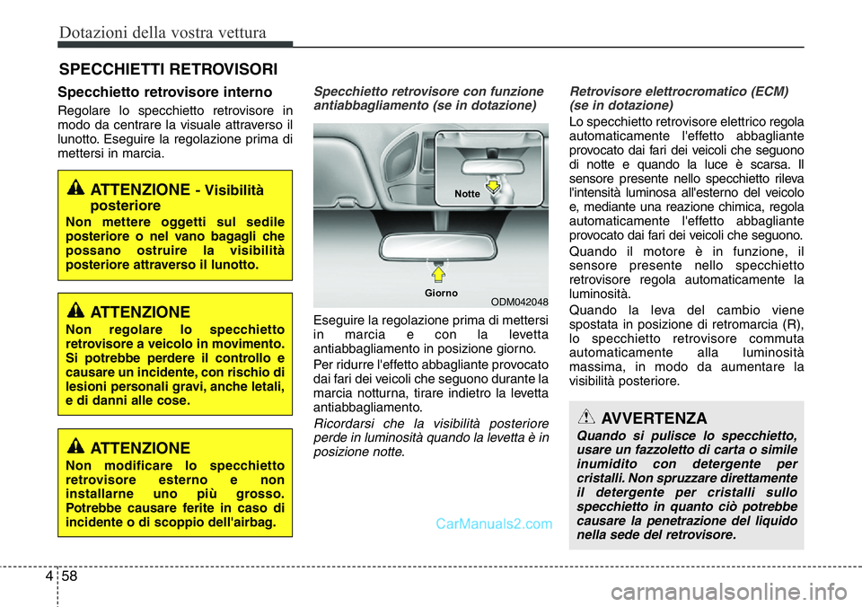 Hyundai Santa Fe 2015 Manuale del proprietario (in Italian) Dotazioni della vostra vettura
58 4
Specchietto retrovisore interno
Regolare lo specchietto retrovisore in
modo da centrare la visuale attraverso il
lunotto. Eseguire la regolazione prima di
mettersi Hyundai Santa Fe 2015 Manuale del proprietario (in Italian) Dotazioni della vostra vettura
58 4
Specchietto retrovisore interno
Regolare lo specchietto retrovisore in
modo da centrare la visuale attraverso il
lunotto. Eseguire la regolazione prima di
mettersi
