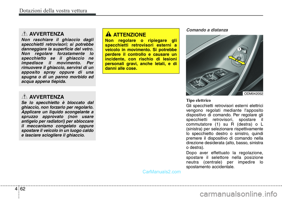 Hyundai Santa Fe 2015 Manuale del proprietario (in Italian) Dotazioni della vostra vettura
62 4
Comando a distanza
Tipo elettrico
Gli specchietti retrovisori esterni elettrici
vengono regolati mediante l'apposito
dispositivo di comando. Per regolare gli
Hyundai Santa Fe 2015 Manuale del proprietario (in Italian) Dotazioni della vostra vettura
62 4
Comando a distanza
Tipo elettrico
Gli specchietti retrovisori esterni elettrici
vengono regolati mediante l'apposito
dispositivo di comando. Per regolare gli