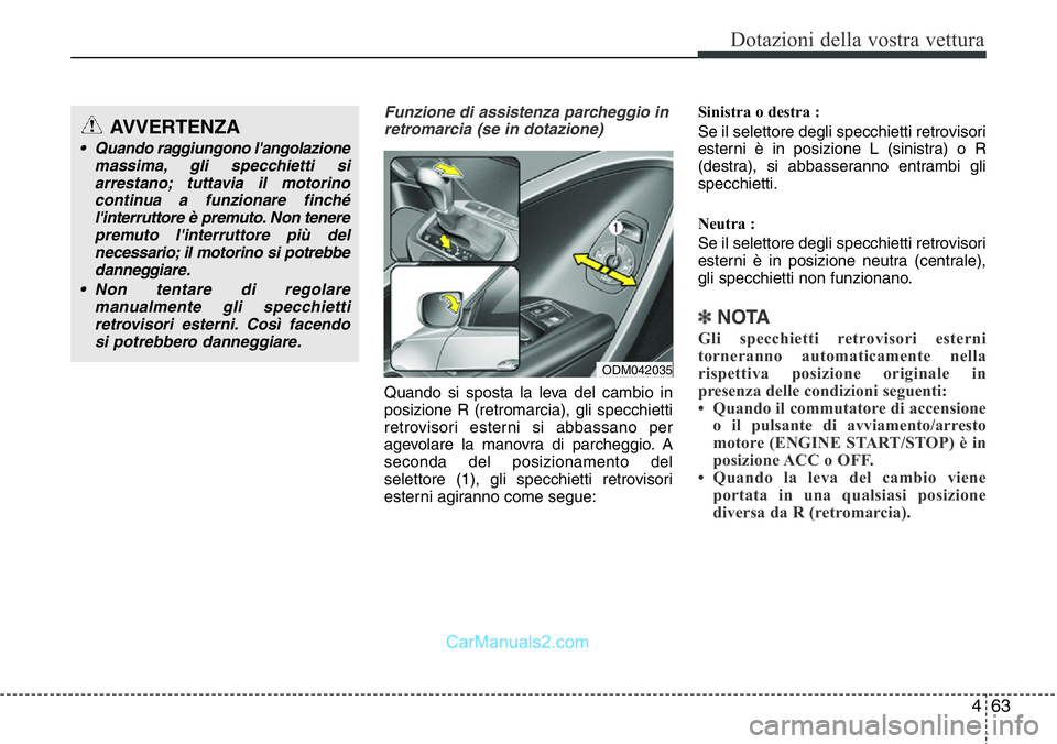 Hyundai Santa Fe 2015 Manuale del proprietario (in Italian) 463
Dotazioni della vostra vettura
Funzione di assistenza parcheggio in
retromarcia (se in dotazione)
Quando si sposta la leva del cambio in
posizione R (retromarcia), gli specchietti
retrovisori este Hyundai Santa Fe 2015 Manuale del proprietario (in Italian) 463
Dotazioni della vostra vettura
Funzione di assistenza parcheggio in
retromarcia (se in dotazione)
Quando si sposta la leva del cambio in
posizione R (retromarcia), gli specchietti
retrovisori este