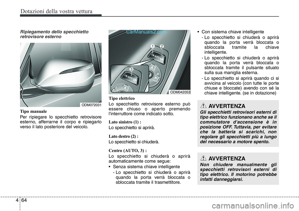Hyundai Santa Fe 2015 Manuale del proprietario (in Italian) Dotazioni della vostra vettura
64 4
Ripiegamento dello specchietto
retrovisore esterno
Tipo manuale
Per ripiegare lo specchietto retrovisore
esterno, afferrarne il corpo e ripiegarlo
verso il lato pos Hyundai Santa Fe 2015 Manuale del proprietario (in Italian) Dotazioni della vostra vettura
64 4
Ripiegamento dello specchietto
retrovisore esterno
Tipo manuale
Per ripiegare lo specchietto retrovisore
esterno, afferrarne il corpo e ripiegarlo
verso il lato pos