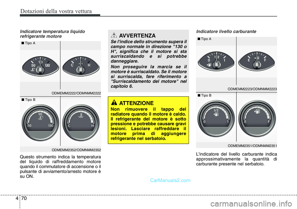 Hyundai Santa Fe 2015  Manuale del proprietario (in Italian) Dotazioni della vostra vettura
70 4
Indicatore temperatura liquido
refrigerante motore
Questo strumento indica la temperatura
del liquido di raffreddamento motore
quando il commutatore di accensione o