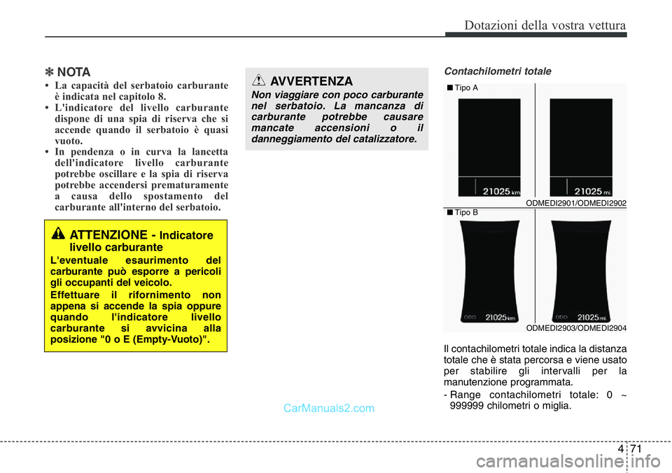 Hyundai Santa Fe 2015 Manuale del proprietario (in Italian) 471
Dotazioni della vostra vettura
✽NOTA
• La capacità del serbatoio carburante
è indicata nel capitolo 8.
• L'indicatore del livello carburante
dispone di una spia di riserva che si
accen Hyundai Santa Fe 2015 Manuale del proprietario (in Italian) 471
Dotazioni della vostra vettura
✽NOTA
• La capacità del serbatoio carburante
è indicata nel capitolo 8.
• L'indicatore del livello carburante
dispone di una spia di riserva che si
accen