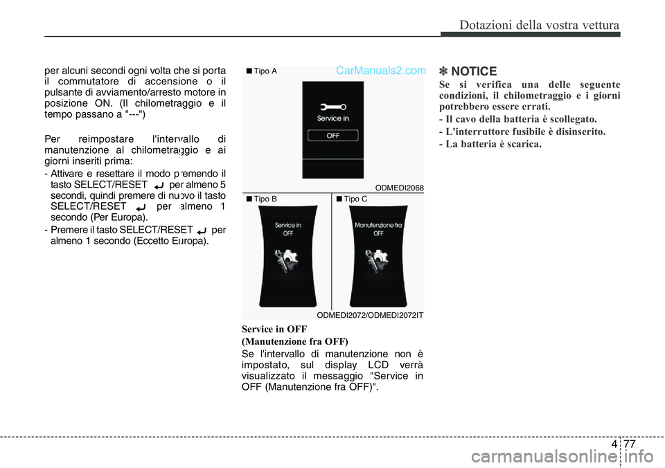 Hyundai Santa Fe 2015  Manuale del proprietario (in Italian) 477
Dotazioni della vostra vettura
per alcuni secondi ogni volta che si porta
il commutatore di accensione o il
pulsante di avviamento/arresto motore in
posizione ON. (Il chilometraggio e il
tempo pas