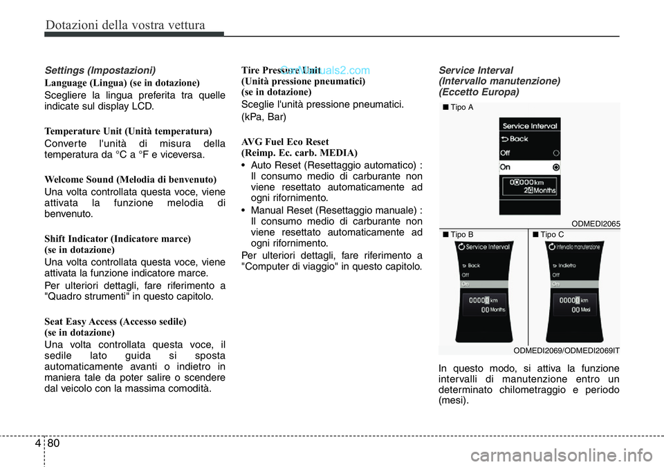 Hyundai Santa Fe 2015 Manuale del proprietario (in Italian) Dotazioni della vostra vettura
80 4
Settings (Impostazioni)
Language (Lingua) (se in dotazione)
Scegliere la lingua preferita tra quelle
indicate sul display LCD.
Temperature Unit (Unità temperatura) Hyundai Santa Fe 2015 Manuale del proprietario (in Italian) Dotazioni della vostra vettura
80 4
Settings (Impostazioni)
Language (Lingua) (se in dotazione)
Scegliere la lingua preferita tra quelle
indicate sul display LCD.
Temperature Unit (Unità temperatura)