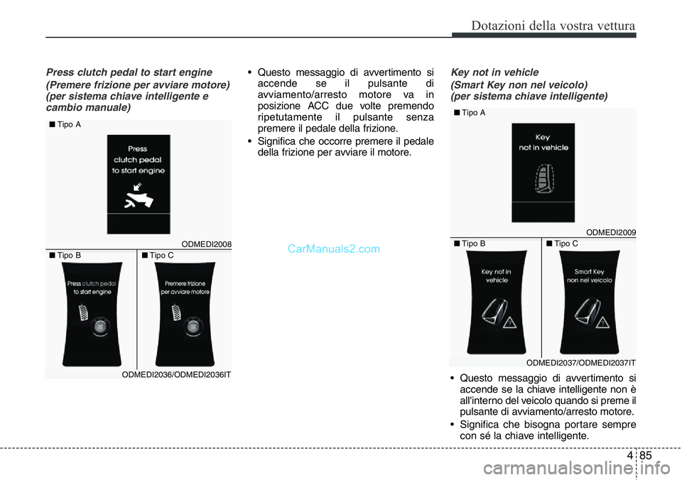 Hyundai Santa Fe 2015 Manuale del proprietario (in Italian) 485
Dotazioni della vostra vettura
Press clutch pedal to start engine
(Premere frizione per avviare motore)
(per sistema chiave intelligente e
cambio manuale)• Questo messaggio di avvertimento si
ac Hyundai Santa Fe 2015 Manuale del proprietario (in Italian) 485
Dotazioni della vostra vettura
Press clutch pedal to start engine
(Premere frizione per avviare motore)
(per sistema chiave intelligente e
cambio manuale)• Questo messaggio di avvertimento si
ac