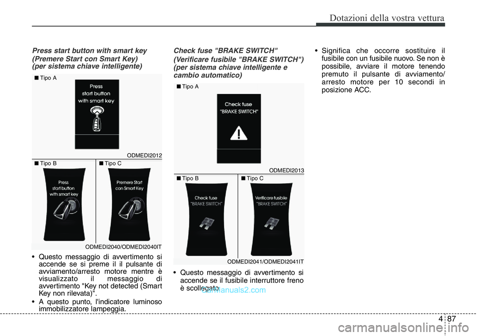 Hyundai Santa Fe 2015 Manuale del proprietario (in Italian) 487
Dotazioni della vostra vettura
Press start button with smart key
(Premere Start con Smart Key)
(per sistema chiave intelligente)
• Questo messaggio di avvertimento si
accende se si preme il il Hyundai Santa Fe 2015 Manuale del proprietario (in Italian) 487
Dotazioni della vostra vettura
Press start button with smart key
(Premere Start con Smart Key)
(per sistema chiave intelligente)
• Questo messaggio di avvertimento si
accende se si preme il il